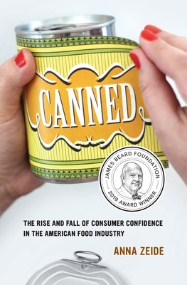 Canned: The Rise and Fall of Consumer Confidence in the American Food Industry Volume 68 by Zeide, Anna