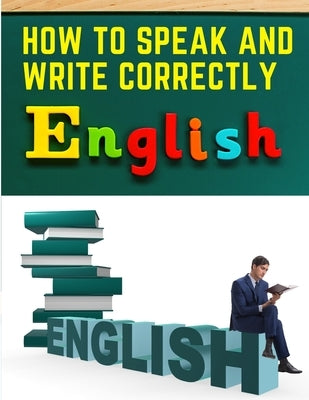 How to Speak and Write Correctly: Easy English Communication by Joseph Devlin