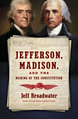 Jefferson, Madison, and the Making of the Constitution by Broadwater, Jeff