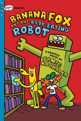 Banana Fox and the Book-Eating Robot: A Graphix Chapters Book (Banana Fox #2): Volume 2 by Kochalka, James