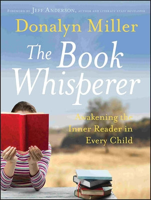 The Book Whisperer: Awakening the Inner Reader in Every Child by Miller, Donalyn