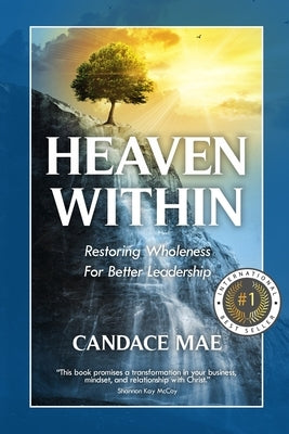 Heaven Within: Restoring Wholeness For Better Leadership by Mae, Candace