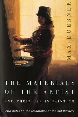 The Materials of the Artist and Their Use in Painting: With Notes on the Techniques of the Old Masters, Revised Edition by Doerner, Max