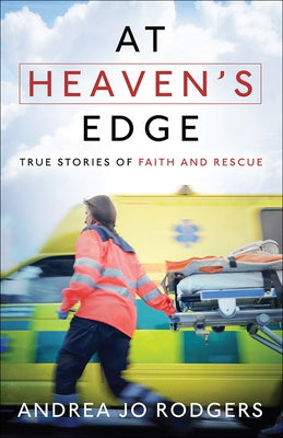 At Heaven's Edge: True Stories of Faith and Rescue by Rodgers, Andrea Jo