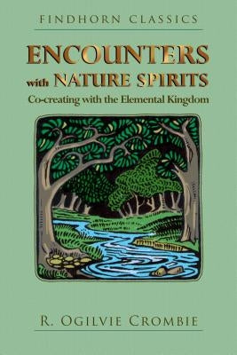 Encounters with Nature Spirits: Co-Creating with the Elemental Kingdom by Crombie, R. Ogilvie