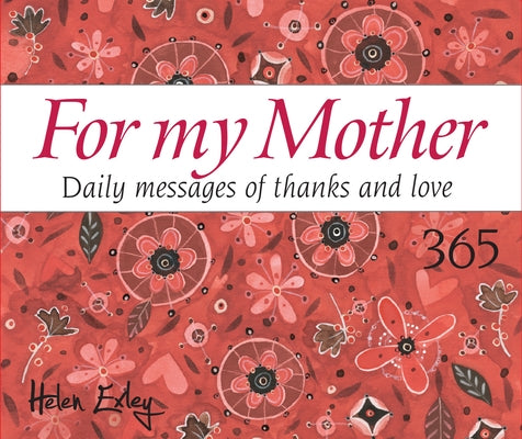 365 for My Mother: Daily Messages of Thanks and Love by Exley, Helen