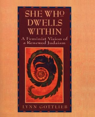 She Who Dwells Within: Feminist Vision of a Renewed Judaism, a by Gottlieb, Lynn