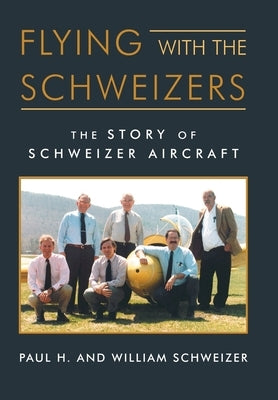 Flying with the Schweizers: The Story of Schweizer Aircraft by Schweizer, William