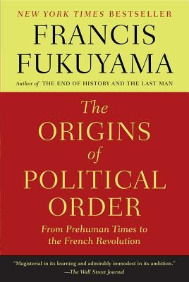 The Origins of Political Order: From Prehuman Times to the French Revolution by Fukuyama, Francis