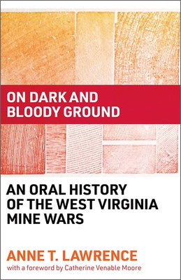 On Dark and Bloody Ground: An Oral History of the West Virginia Mine Wars by Lawrence, Anne T.