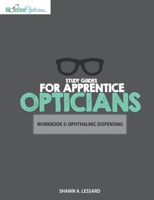 Study Guides for Apprentice Opticians: Ophthalmic Dispensing Workbook: Grade School Inspired workbooks filled with fill-in-the-blanks, diagram labelin by Lessard, Shawn A.