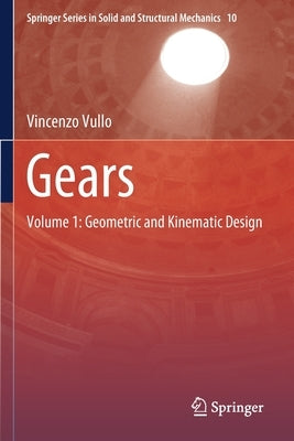 Gears: Volume 1: Geometric and Kinematic Design by Vullo, Vincenzo