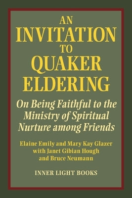An Invitation to Quaker Eldering: On Being Faithful to the Ministry of Spiritual Nurture among Friends by Emily, Elaine