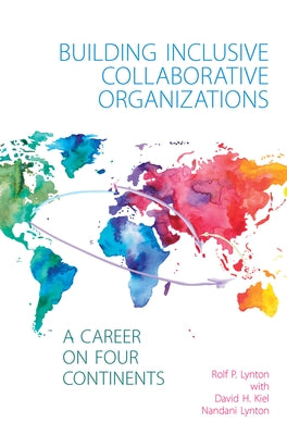 Building Inclusive Collaborative Organizations - A Career on Four Continents by Lynton, Rolf P.