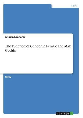 The Function of Gender in Female and Male Gothic by Leonardi, Angela