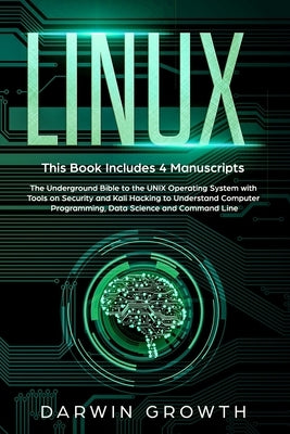 Linux: This Book Includes 4 Manuscripts. The Underground Bible to the UNIX Operating System with Tools On Security and Kali H by Growth, Darwin