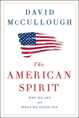 The American Spirit: Who We Are and What We Stand for by McCullough, David