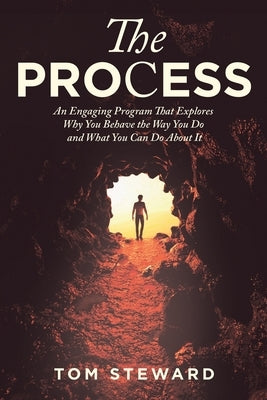 The Process: An Engaging Program That Explores Why You Behave the Way You Do and What You Can Do About It by Steward, Tom