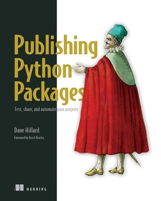Publishing Python Packages: Test, Share, and Automate Your Projects by Hillard, Dane