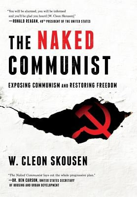The Naked Communist: Exposing Communism and Restoring Freedom by Skousen, W. Cleon