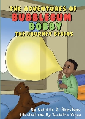 The Adventures of Bubblegum Bobby: The Journey Begins by Akpulonu, Camille