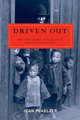 Driven Out: The Forgotten War Against Chinese Americans by Pfaelzer, Jean