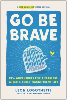 Go Be Brave: 24 3/4 Adventures for a Fearless, Wiser, and Truly Magnificent Life by Logothetis, Leon