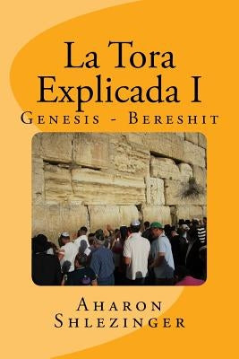La Tora Explicada I: Genesis - Bereshit by Shlezinger, Aharon