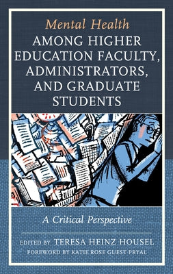 Mental Health among Higher Education Faculty, Administrators, and Graduate Students: A Critical Perspective by Housel, Teresa Heinz