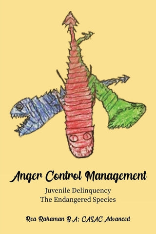 Anger Control Management: Juvenile Delinquency-The Endangered Species by Rahaman, Rea