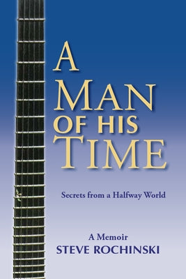 A Man of His Time (Secrets from a Halfway World) by Rochinski, Steve