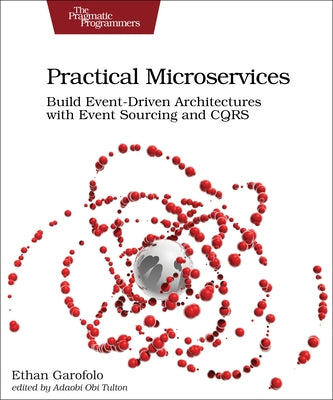 Practical Microservices: Build Event-Driven Architectures with Event Sourcing and Cqrs by Garofolo, Ethan