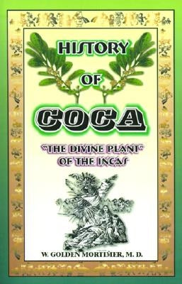 History of Coca: The Divine Plant of the Incas by Mortimer, W. Golden