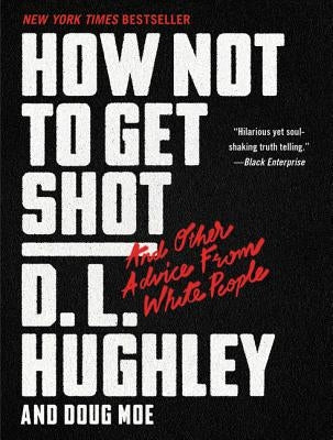 How Not to Get Shot: And Other Advice from White People by Hughley, D. L.