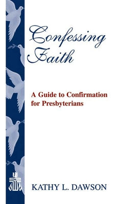 Confessing Faith: A Guide to Confirmation for Presbyterians by Dawson, Kathy L.