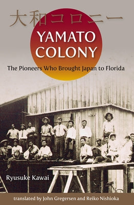 Yamato Colony: The Pioneers Who Brought Japan to Florida by Kawai, Ryusuke