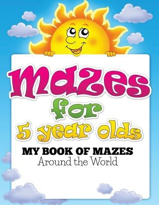 Mazes for 5 Year Olds (My Book of Mazes: Around the World) by Speedy Publishing LLC