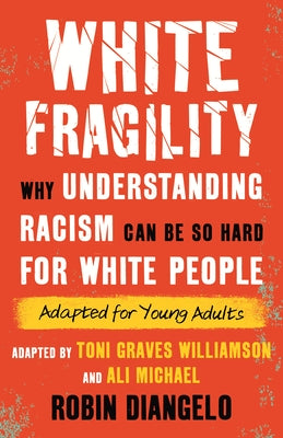 White Fragility (Adapted for Young Adults): Why Understanding Racism Can Be So Hard for White People (Adapted for Young Adults) by Diangelo, Robin Dr