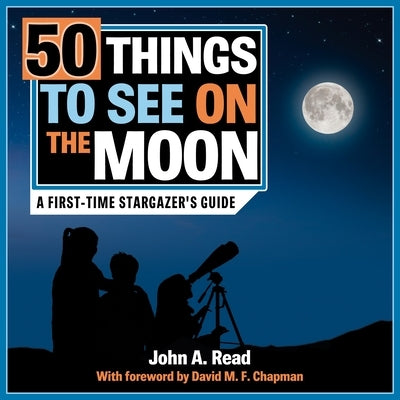 50 Things to See on the Moon: A First-Time Stargazer's Guide by Read, John A.