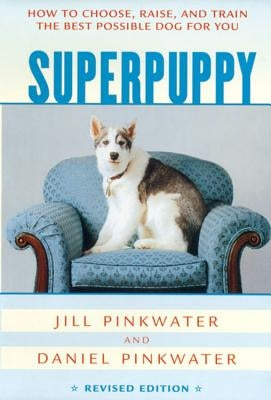 Superpuppy: How to Choose, Raise, and Train the Best Possible Dog for You by Pinkwater, Daniel Manus