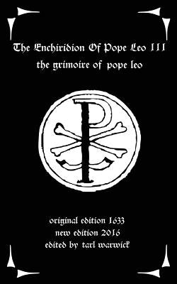 The Enchiridion of Pope Leo III: The Grimoire of Pope Leo by Warwick, Tarl