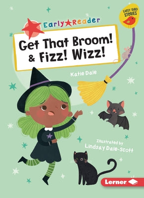 Get That Broom! & Fizz! Wizz! by Dale, Katie