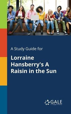 A Study Guide for Lorraine Hansberry's A Raisin in the Sun by Gale, Cengage Learning