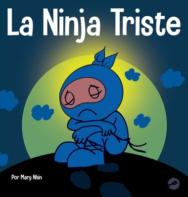 La Ninja Triste: Un libro para niños sobre cómo lidiar con la pérdida y el duelo by Nhin, Mary