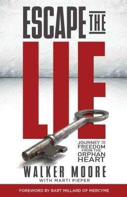 Escape the Lie: Journey to Freedom from the Orphan Heart by Moore, Walker