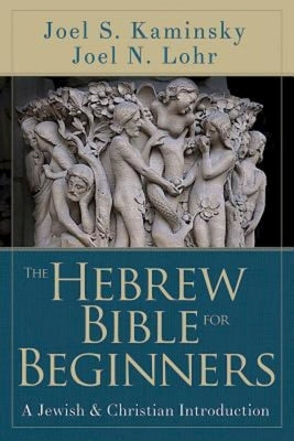 The Hebrew Bible for Beginners: A Jewish & Christian Introduction by Lohr, Joel N.