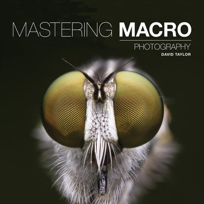 Mastering Macro Photography by Taylor, David