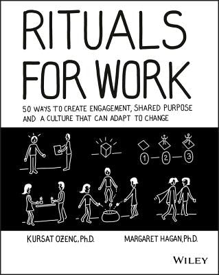 Rituals for Work: 50 Ways to Create Engagement, Shared Purpose, and a Culture That Can Adapt to Change by Ozenc, Kursat