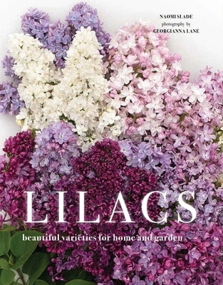 Lilacs: Beautiful Varieties for Home and Garden by Slade, Naomi