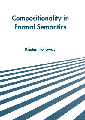 Compositionality in Formal Semantics by Holloway, Kristen